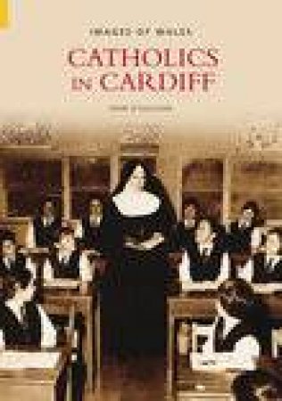 Catholics in Cardiff by JOHN O'SULLILVAN