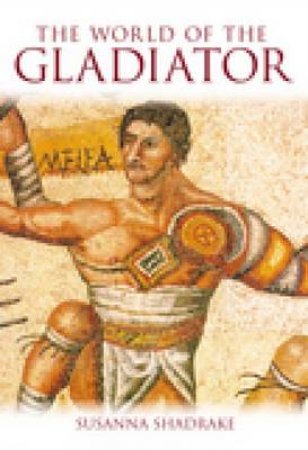 World of the Gladiator by Susanna Shadrake