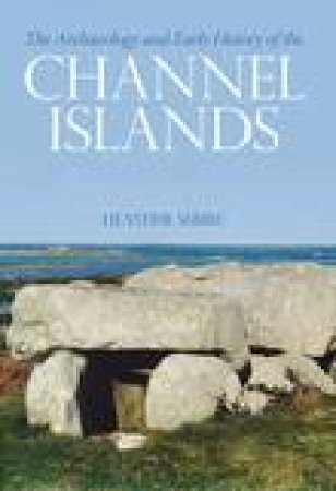 Archaeology and Early History of the Channel Islands by HEATHER SEBIRE