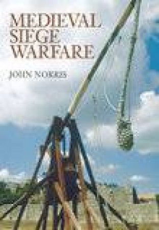 Medieval Siege Warfare by John Norris