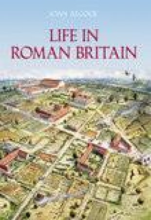 Life in Roman Britain by JOAN P. ALCOCK