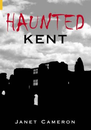 Haunted Kent by JANET CAMERON