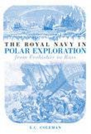 History of the Royal Navy in Polar Exploration by E C COLEMAN