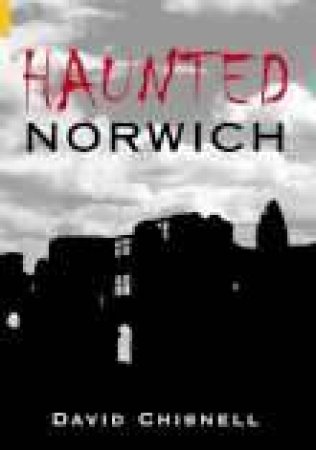 Haunted Norwich by DAVID CHISNELL