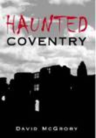 Haunted Coventry by DAVID MCGRORY