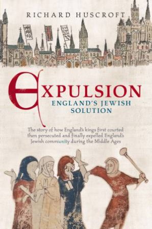 Expulsion, England's Jewish Solution by RICHARD HUSCROFT