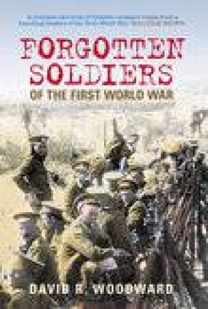 Forgotten Soldiers of the First World War by ANN WOODWARD