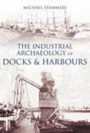 Industrial Archaeology of Docks and Harbours by MICHAEL STAMMERS