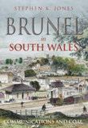 Brunel in South Wales Vol 2 by STEPHEN K JONES