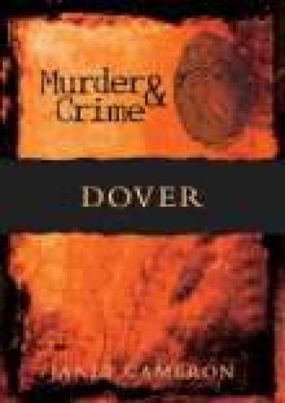 Dover Murder & Crime by JANET CAMERON