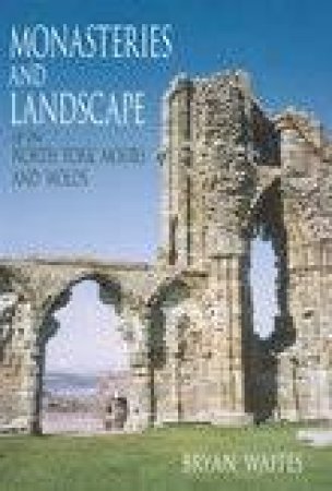 Monasteries and Landscape of the North York Moors and Wolds by BRYAN WAITES