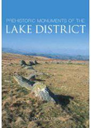 Prehistoric Monuments of the Lake District by TOM CLARE