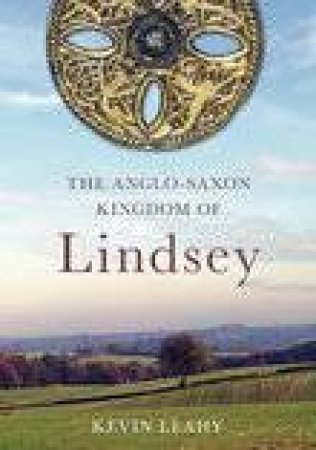 Anglo-Saxon Kingdom of Lindsey by KEVIN LEAHY