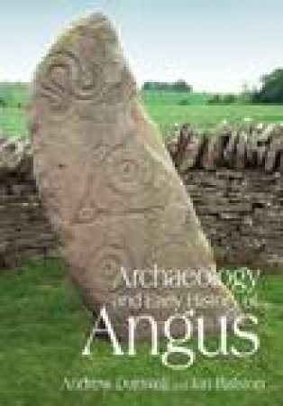 Archaeology and Early History of Angus by ANDY DUNWELL