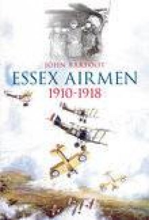 Essex Airmen 1910-1918 by JOHN BARFOOT