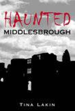 Haunted Middlesbrough by TINA LAKIN