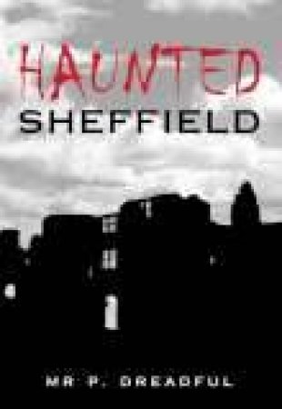 Haunted Sheffield by MR & MRS P DREADFUL