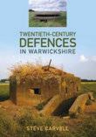 Twentieth-Century Defences in Warwickshire by STEVE CARVELL