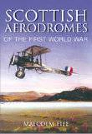 Scottish Aerodromes of the First World War by MALCOLM FIFE