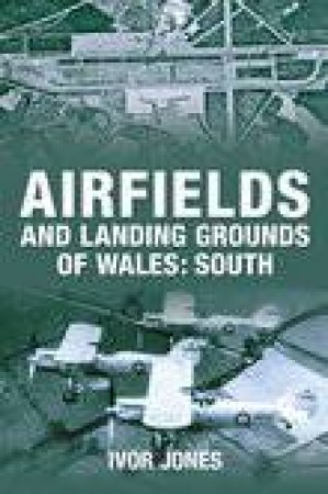 Airfields and Landing Grounds of Wales by IVOR JONES