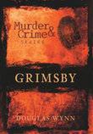 Grimsby Murder & Crime by DOUGLAS WYNN