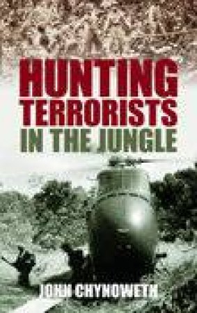 Hunting Terrorists in the Jungle by JOHN CHYNOWETH