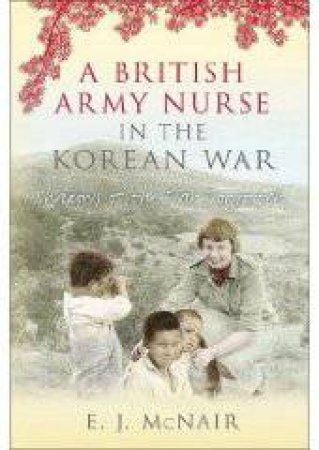 British Army Nurse In the Korean War by E J MCNAIR