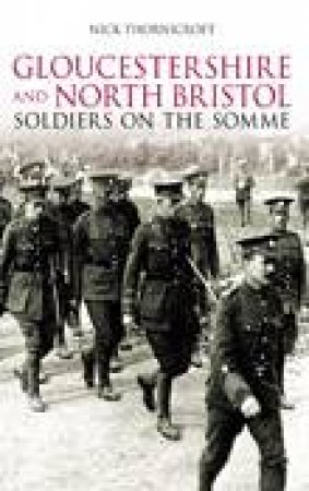 Gloucestershire and North Bristol Soldiers on the Somme by NICK THORNICROFT