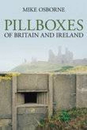 Pillboxes in Britain and Ireland by MIKE OSBORNE