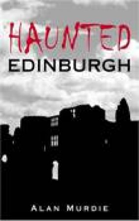 Haunted Edinburgh by ALAN MURDIE