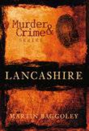 Murder & Crime in Lancashire by MARTIN BAGGOLEY