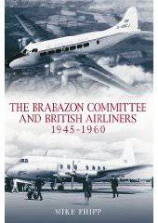 Brabazon Committee and Airliners 1945 - 1960 by MIKE PHIPP