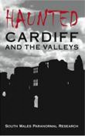 Haunted Cardiff and the Valleys by SOUTH WALES PARANORMAL RESEARCH