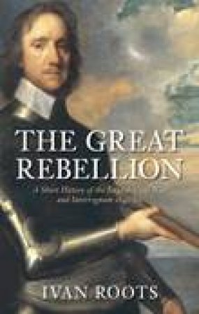 Great Rebellion: A Short History of the English Civil War by Ivan Roots