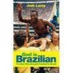 God Is Brazilian: The Man Who Brought Football to Brazil by Josh Lacey