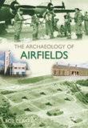 Archaeology of Airfields by BOB CLARKE