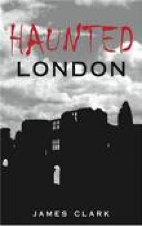 Haunted London by JAMES CLARK