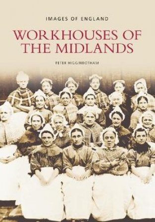 Workhouses of the Midlands by Peter Higginbotham