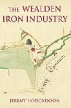 Wealden Iron Industry by JEREMY HODGKINSON