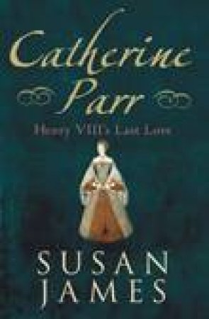 Catherine Parr by SUSAN JAMES