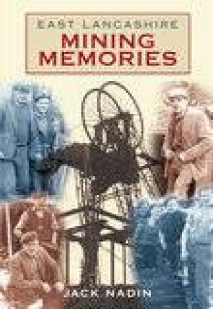 East Lancashire Mining Memories by JACK NADIN