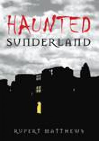 Haunted Sunderland by Rupert Matthews