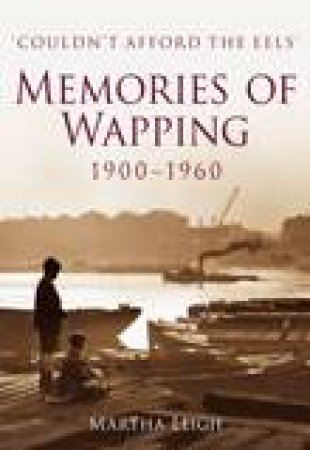 Memories of Wapping 1900-1960 by MARTHA LEIGH