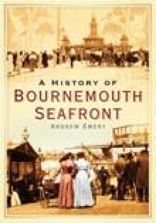 History of Bournemouth Seafront by ANDREW EMERY