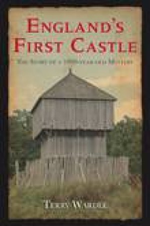 England's First Castle: The Story of a 1000 Year Old Mystery by Terry Wardle