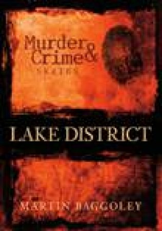 Lake District Murder & Crime by MARTIN BAGGOLEY