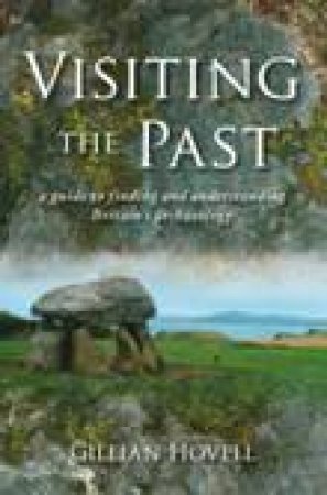 Visiting the Past: A Guide to Understanding Britain's Archaeology by Gillian Hovell