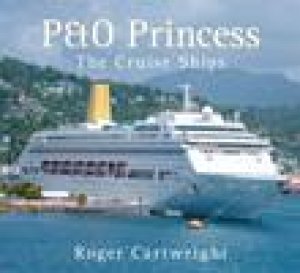 P and O Princess: The Cruise Ships by Roger Cartwright