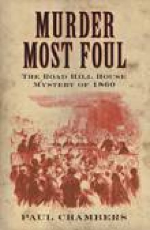 Murder Most Foul: The Road Hill House Mystery of 1860 by Paul Chambers