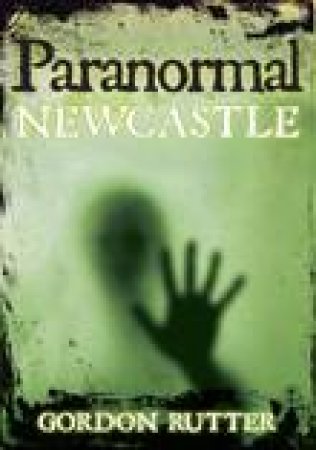 Paranormal Newcastle by GORDON RUTTER